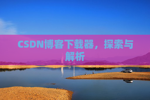 CSDN博客下载器，探索与解析